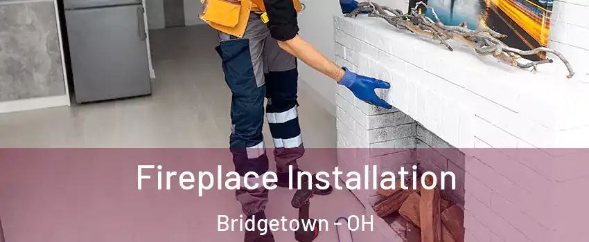 Fireplace Installation Bridgetown - OH