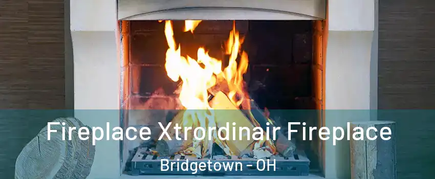  Fireplace Xtrordinair Fireplace Bridgetown - OH