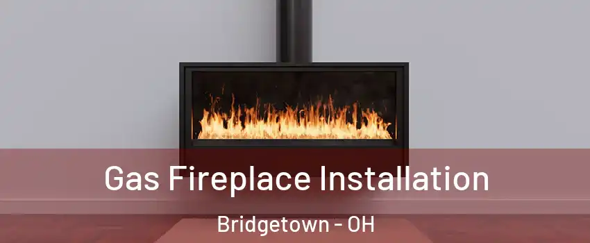  Gas Fireplace Installation Bridgetown - OH