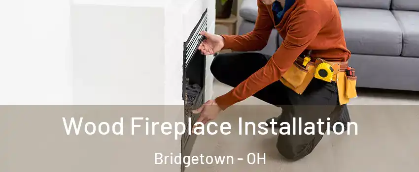  Wood Fireplace Installation Bridgetown - OH