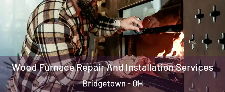  Wood Furnace Repair And Installation Services Bridgetown - OH